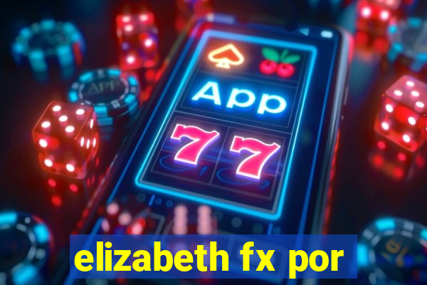 elizabeth fx por